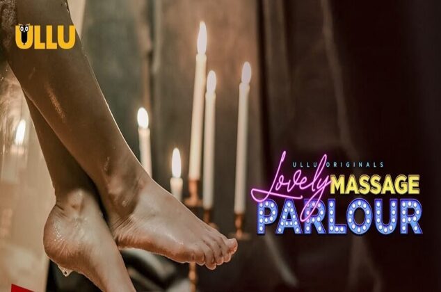 Lovely Massage Parlour Web Series 2021 Ullu Cast Crew All Episodes Online Watch Online 